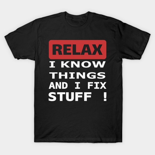 Relax I know things and I fix stuff T-Shirt by beangrphx